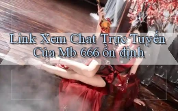 link xem chat trực tuyến của mb 666 ổn định