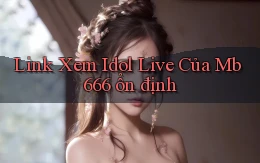 link xem idol live của mb 666 ổn định