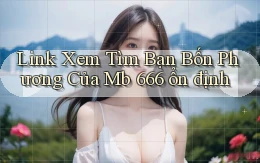 link xem tìm bạn bốn phương của mb 666 ổn định