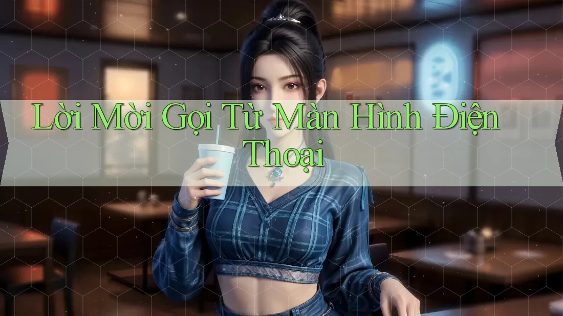 Lời Mời Gọi Từ Màn Hình Điện Thoại Lời Mời Gọi Từ Màn Hình Điện Thoại