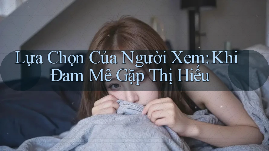 Lựa Chọn Của Người Xem: Khi Đam Mê Gặp Thị Hiếu Lựa Chọn Của Người Xem: Khi Đam Mê Gặp Thị Hiếu