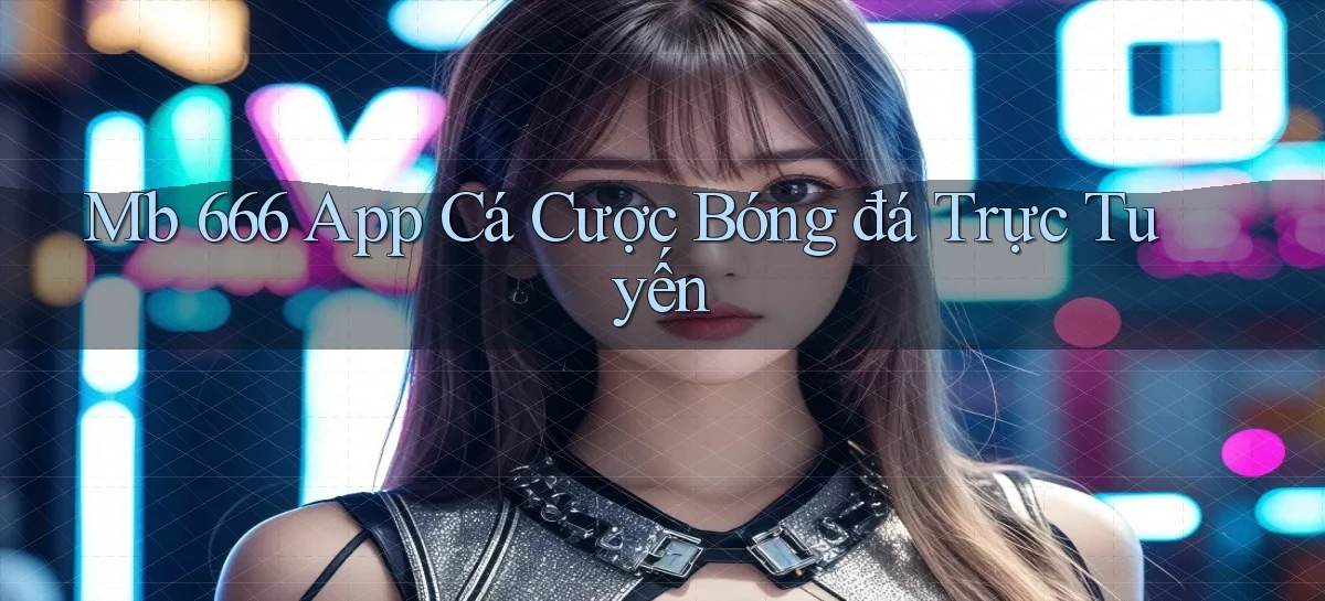 mb 666 sòng bạc 24 giờ