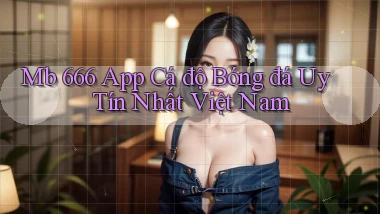 mb 666 app cá độ bóng đá uy tín nhất việt nam