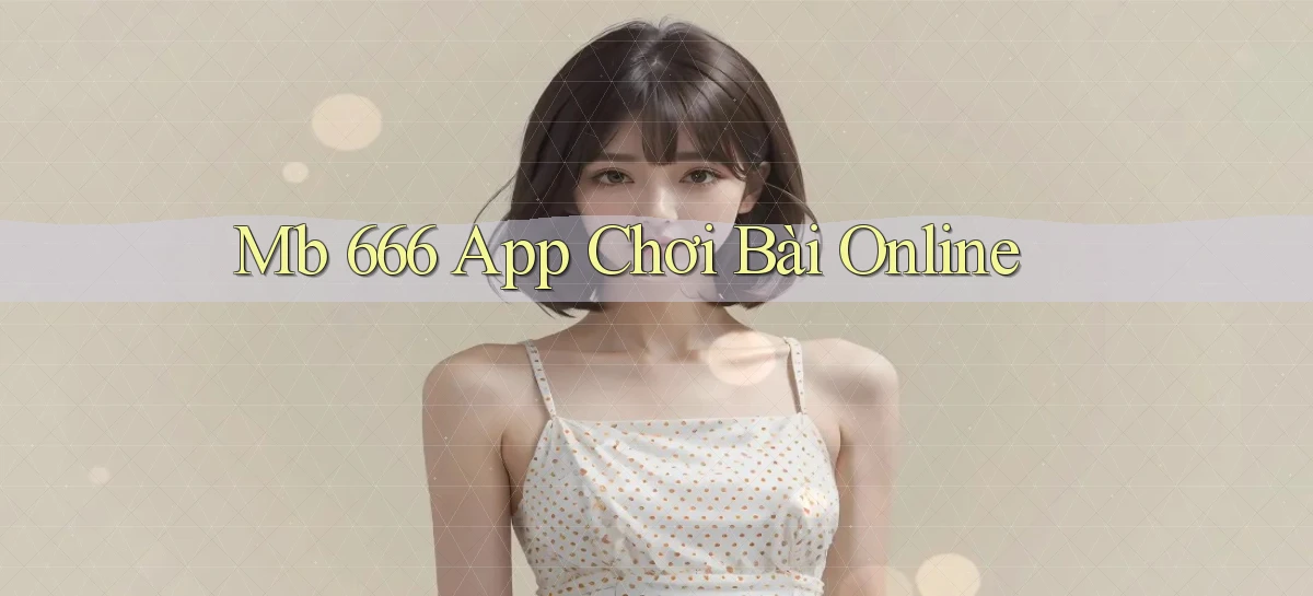 mb 666 app chơi bài online
