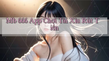 mb 666 app chơi tài xỉu rút tiền