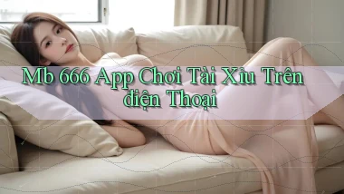mb 666 app chơi tài xỉu trên điện thoại