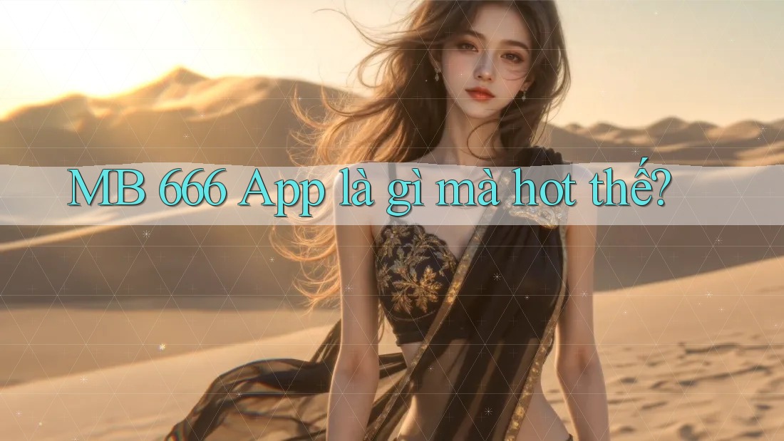 MB 666 App là gì mà hot thế? MB 666 App là gì mà hot thế?