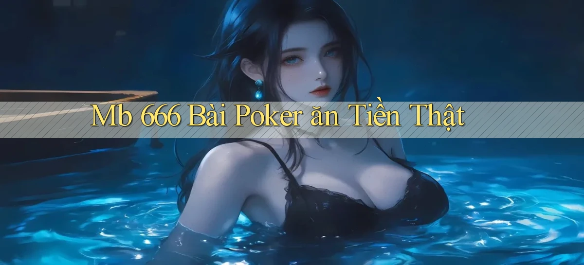 mb 666 bài poker ăn tiền thật