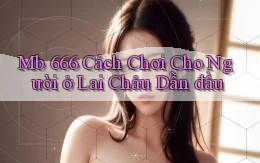 mb 666 cách chơi cho người ở Lai Châu dẫn đầu