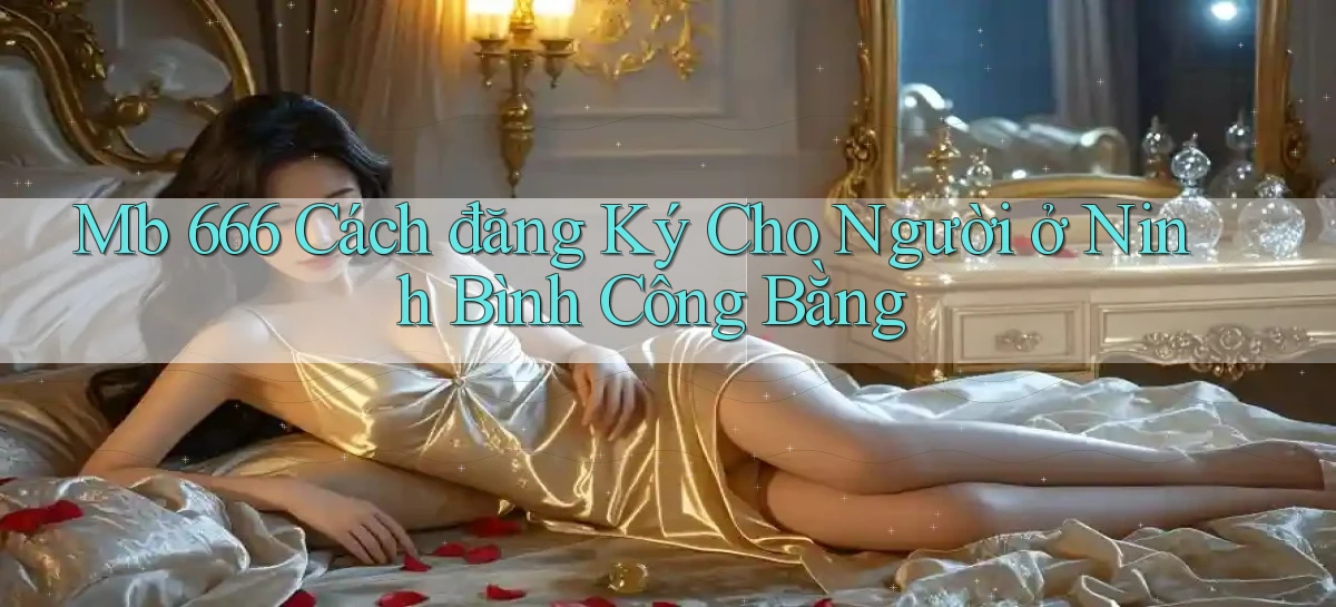 mb 666 cách đăng ký cho người ở Ninh Bình công bằng