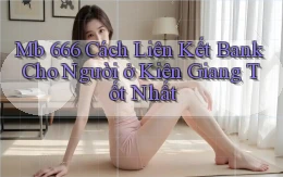 mb 666 cách liên kết bank cho người ở Kiên Giang tốt nhất