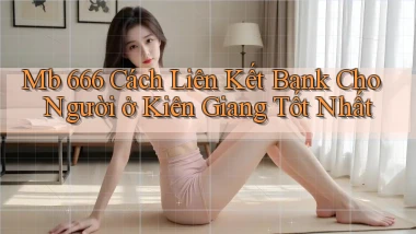 mb 666 cách liên kết bank cho người ở Kiên Giang tốt nhất