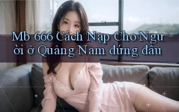 mb 666 cách nạp cho người ở Quảng Nam đứng đầu