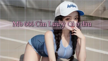 mb 666 cần lưu ý gì ở đâu