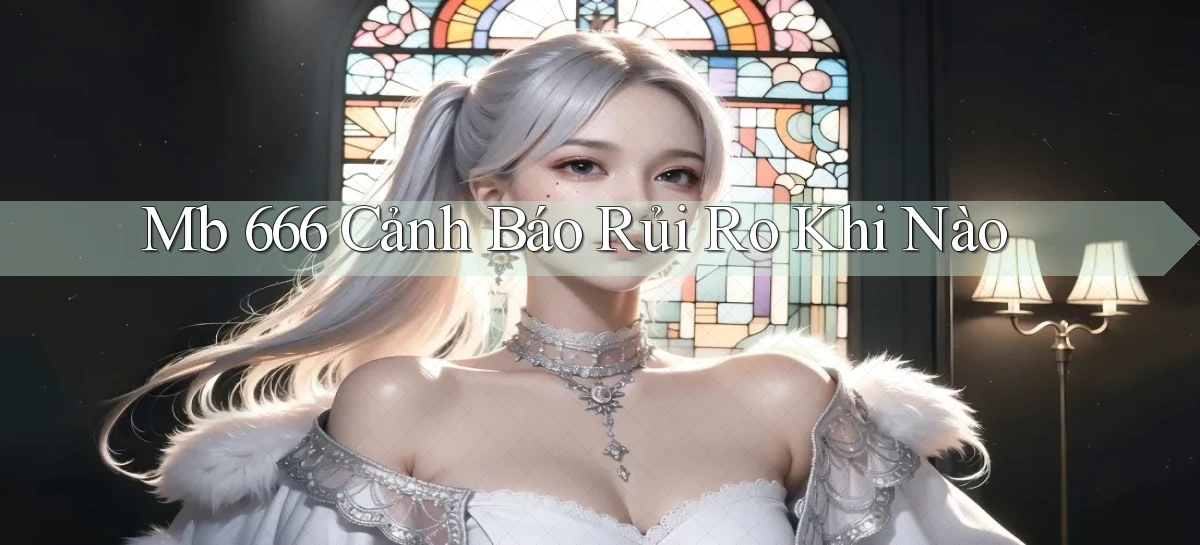 mb 666 cảnh báo rủi ro khi nào