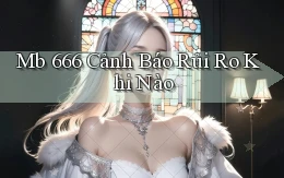 mb 666 cảnh báo rủi ro khi nào