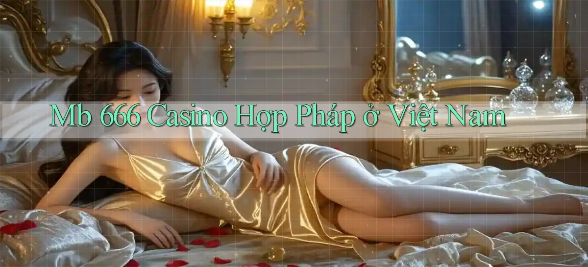 mb 666 casino hợp pháp ở việt nam