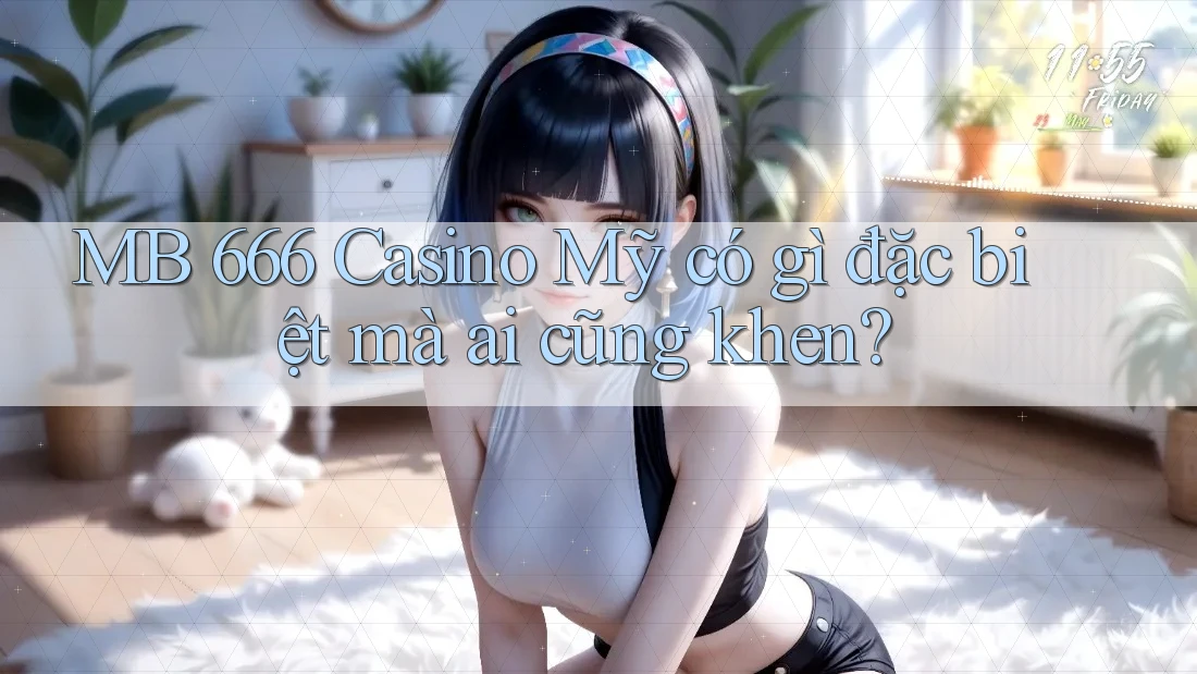 MB 666 Casino Mỹ có gì đặc biệt mà ai cũng khen? MB 666 Casino Mỹ có gì đặc biệt mà ai cũng khen?