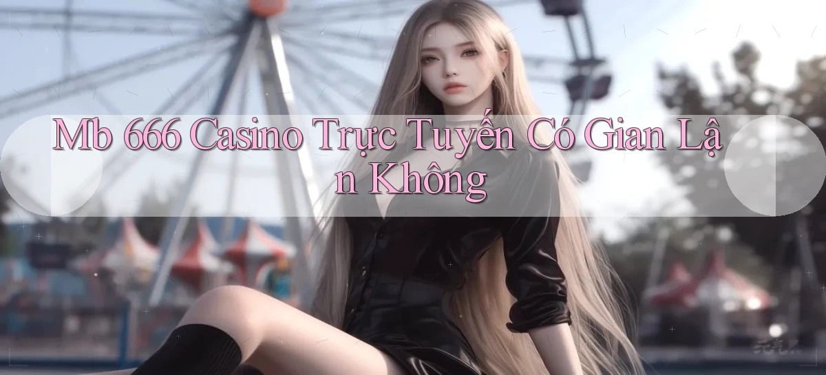 mb 666 casino trực tuyến có gian lận không
