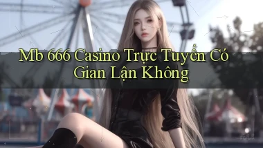 mb 666 casino trực tuyến có gian lận không