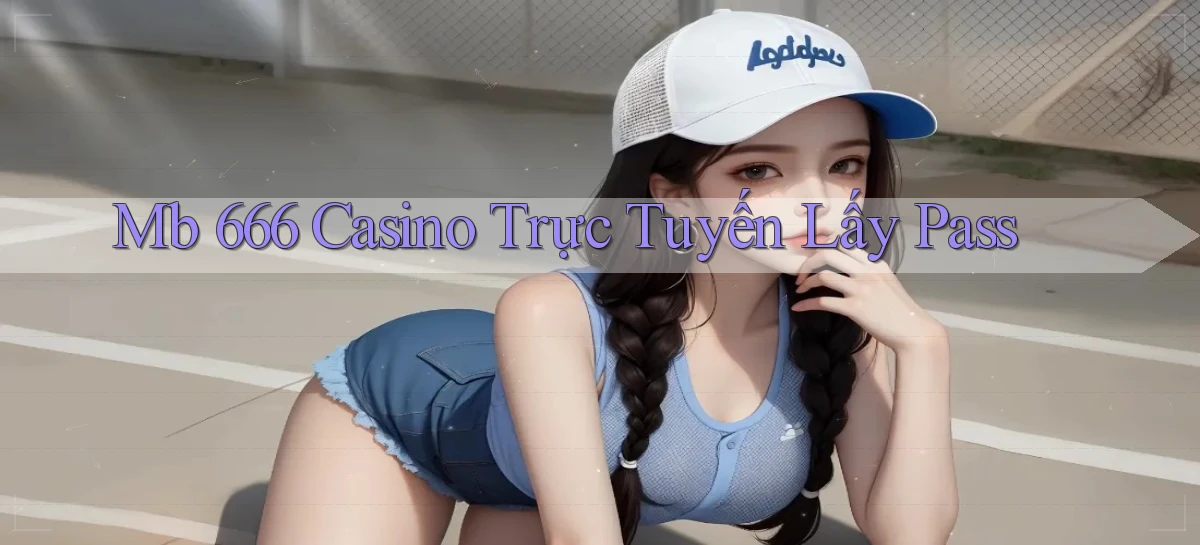 mb 666 casino trực tuyến lấy pass