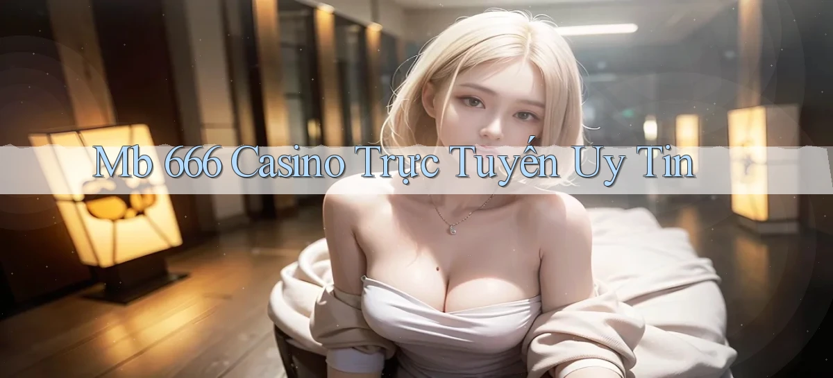 mb 666 casino trực tuyến uy tín