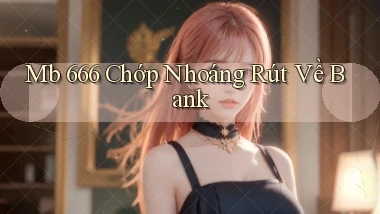 mb 666 chớp nhoáng rút về bank