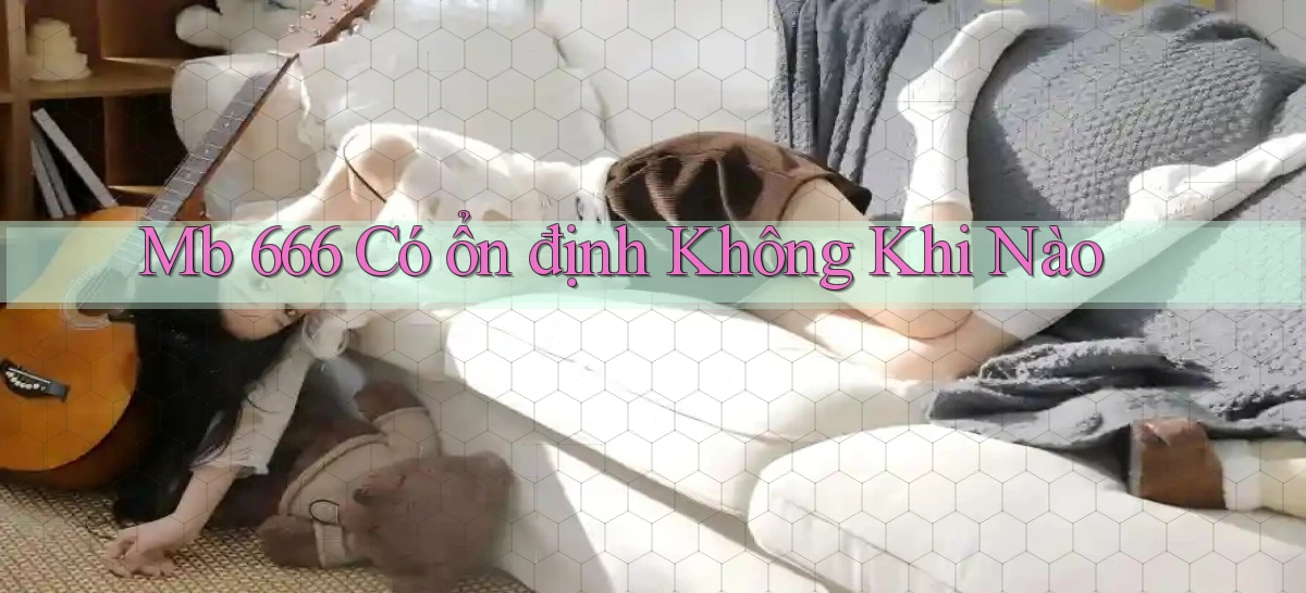 mb 666 có ổn định không khi nào