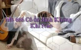 mb 666 có ổn định không khi nào