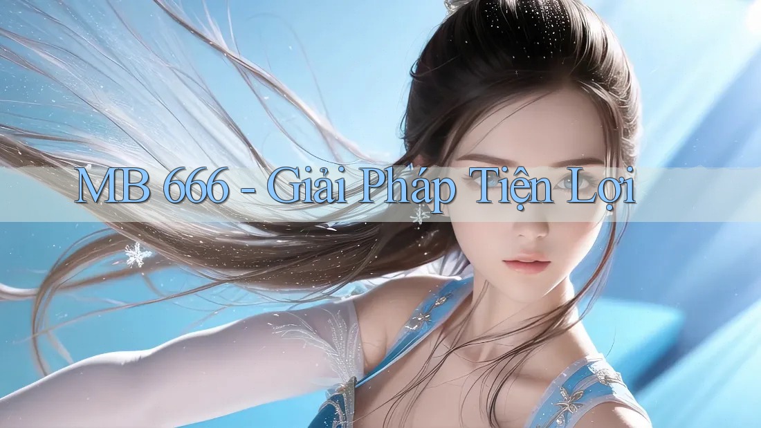 MB 666 - Giải Pháp Tiện Lợi MB 666 - Giải Pháp Tiện Lợi