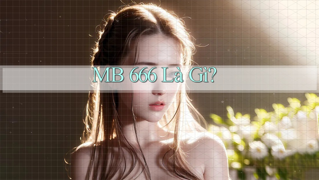 MB 666 Là Gì? MB 666 Là Gì?
