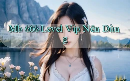 mb 666 level vip nên dùng