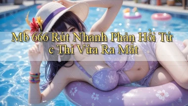 mb 666 rút nhanh phản hồi tức thì vừa ra mắt
