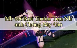 mb 666 rút thuận tiện nhanh chóng bây giờ