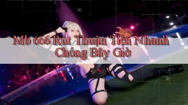 mb 666 rút thuận tiện nhanh chóng bây giờ