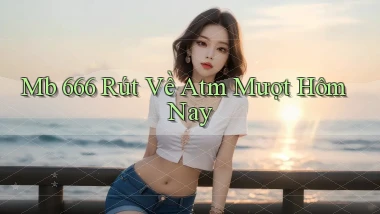 mb 666 rút về atm mượt hôm nay
