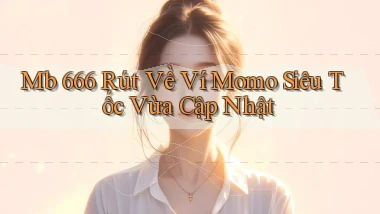 mb 666 rút về ví momo siêu tốc vừa cập nhật