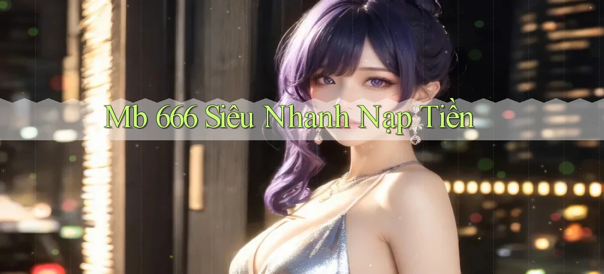 mb 666 siêu nhanh nạp tiền