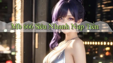 mb 666 siêu nhanh nạp tiền