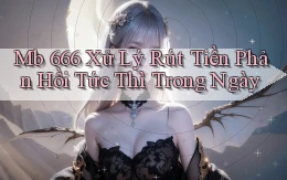 mb 666 xử lý rút tiền phản hồi tức thì trong ngày
