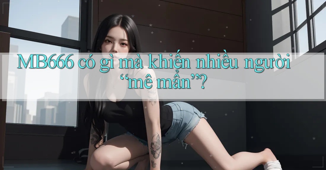 MB666 có gì mà khiến nhiều người “mê mẩn”?
