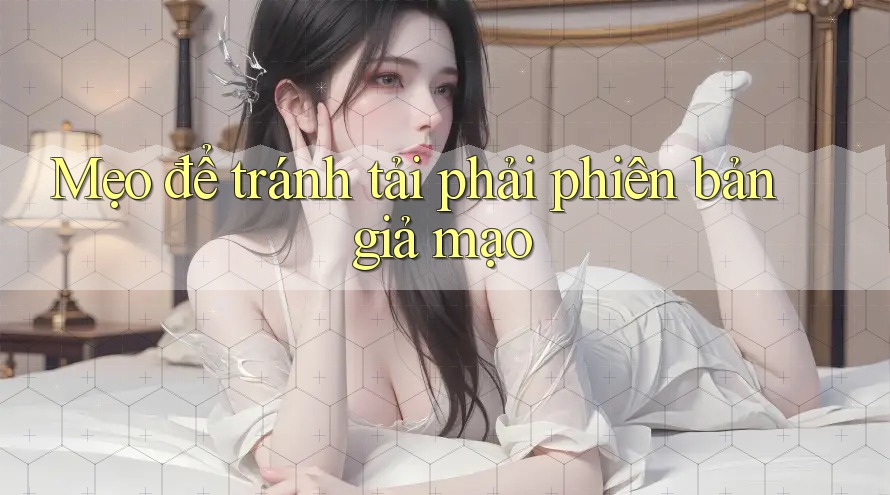 Mẹo để tránh tải phải phiên bản giả mạo Mẹo để tránh tải phải phiên bản giả mạo