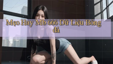 mẹo hay mb 666 dữ liệu bóng đá