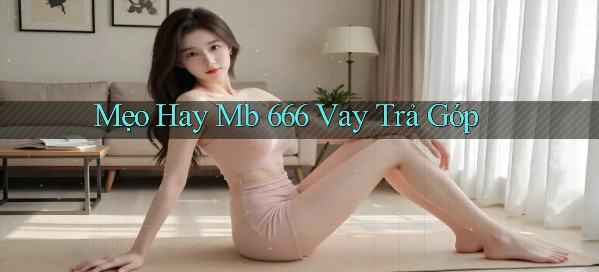 mẹo hay mb 666 vay trả góp