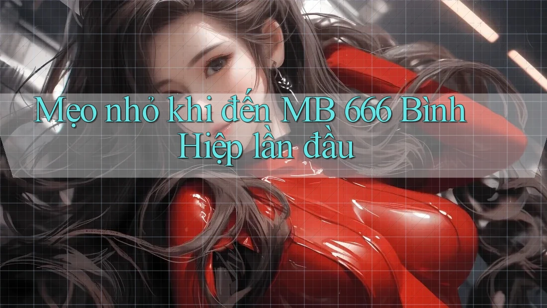 Mẹo nhỏ khi đến MB 666 Bình Hiệp lần đầu