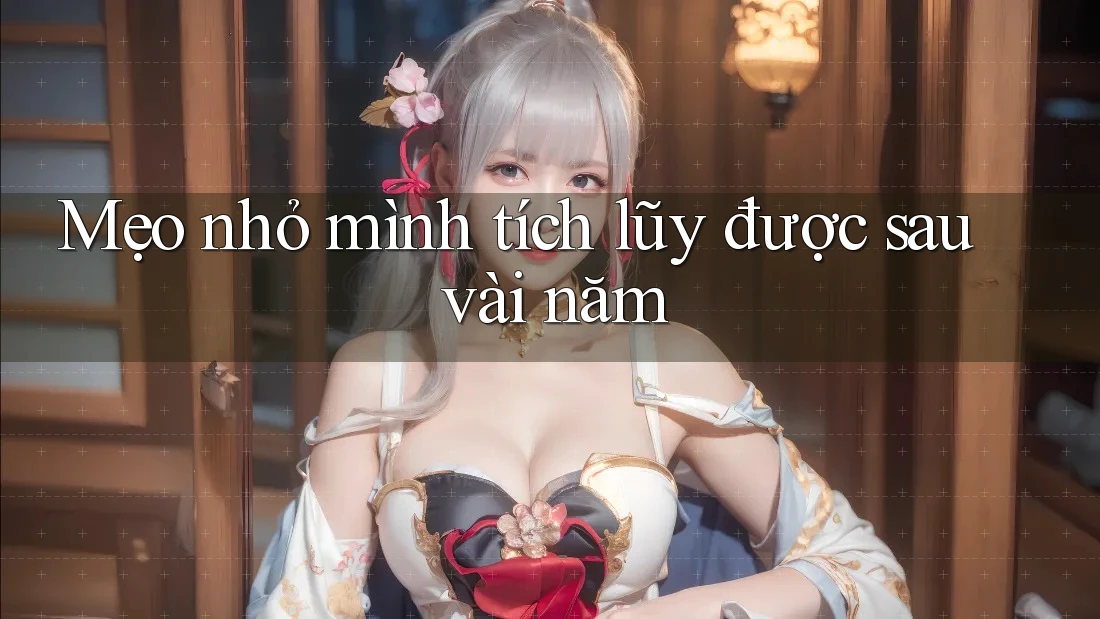Mẹo nhỏ mình tích lũy được sau vài năm Mẹo nhỏ mình tích lũy được sau vài năm