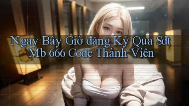 ngay bây giờ đăng ký qua sdt mb 666 code thành viên