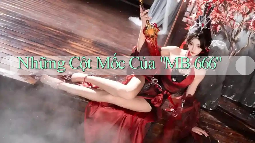 Những Cột Mốc Của “MB 666” Những Cột Mốc Của “MB 666”