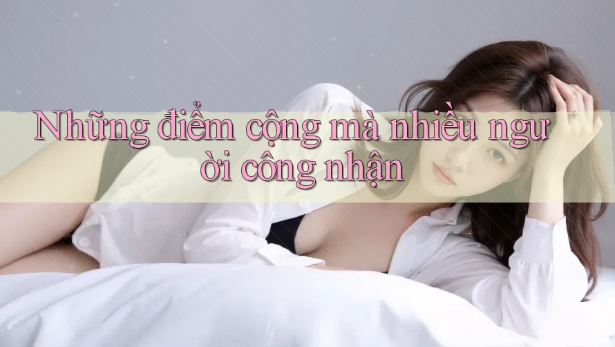 Những điểm cộng mà nhiều người công nhận Những điểm cộng mà nhiều người công nhận