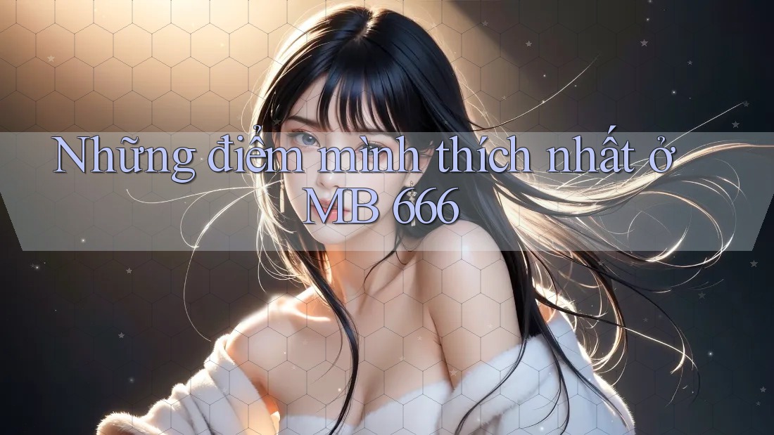 Những điểm mình thích nhất ở MB 666 Những điểm mình thích nhất ở MB 666